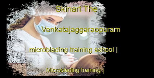 Skinart The Venkatajaggaraopuram microblading training school | MicrobladingTraining | MicrobladingClasses | SkinartTraining-India